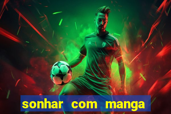 sonhar com manga no jogo do bicho